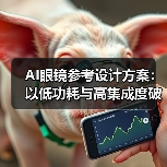 AI眼镜参考设计方案:以低功耗与高集成度破局轻量级市场(图1) AI眼镜参考设计方案:以低功耗与高集成度破局轻量级市场(图1)