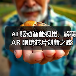 AI 驱动智能视觉,解码 AR 眼镜芯片创新之路(图3) AI 驱动智能视觉,解码 AR 眼镜芯片创新之路(图3)