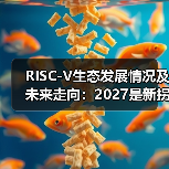 RISC-V生态发展情况及未来走向:2027是新拐点(图1) RISC-V生态发展情况及未来走向:2027是新拐点(图1)