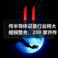 传半导体设备行业将大规模整合，200 家并作10 巨头（图3）