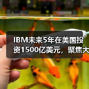 IBM未来5年在美国投资1500亿美元,聚焦大型主机和量子计算机(图1) IBM未来5年在美国投资1500亿美元,聚焦大型主机和量子计算机(图1)