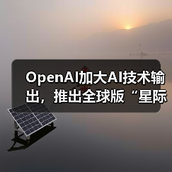 OpenAI加大AI技术输出,推出全球版“星际之门”计划(图2) OpenAI加大AI技术输出,推出全球版“星际之门”计划(图2)