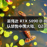 英伟达 RTX 5090 D 确认禁售中国大陆，Q2订单全部取消（图2）