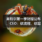 英特尔第一季财报公布，CEO：砍流程、砍层级、押技术（图3）