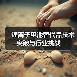 锂离子电池替代品技术突破与行业挑战（图4）