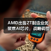 AMD出售ZT制造业务聚焦AI芯片，战略调整强化生态（图3）