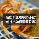 微软全球裁员3%背后:AI技术如何重塑职场?(图3) 微软全球裁员3%背后:AI技术如何重塑职场?(图3)