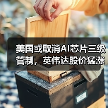 美国或取消AI芯片三级管制,英伟达股价猛涨3%(图4) 美国或取消AI芯片三级管制,英伟达股价猛涨3%(图4)